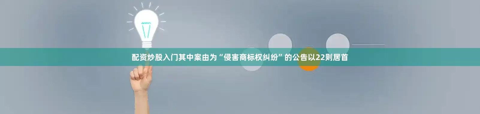 配资炒股入门其中案由为“侵害商标权纠纷”的公告以22则居首