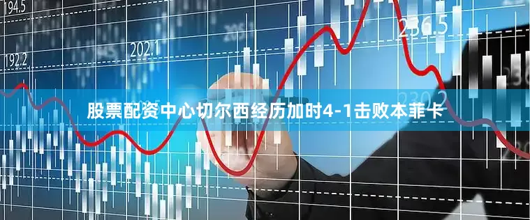 股票配资中心切尔西经历加时4-1击败本菲卡