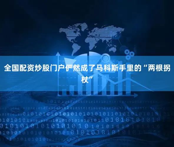 全国配资炒股门户俨然成了马科斯手里的“两根拐杖”